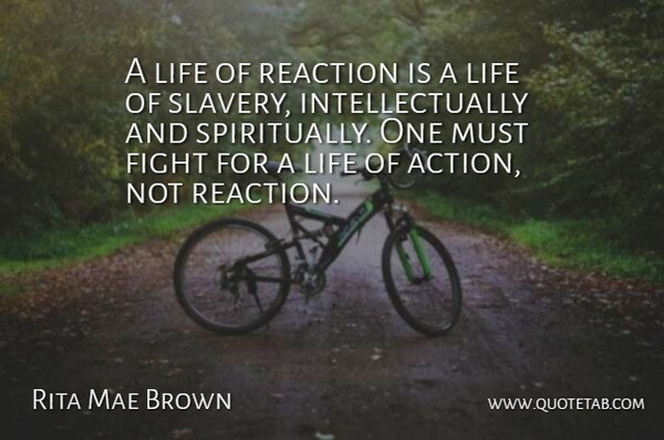 Rita Mae Brown Quote About Life, Motivational, Spiritual: A Life Of Reaction Is...