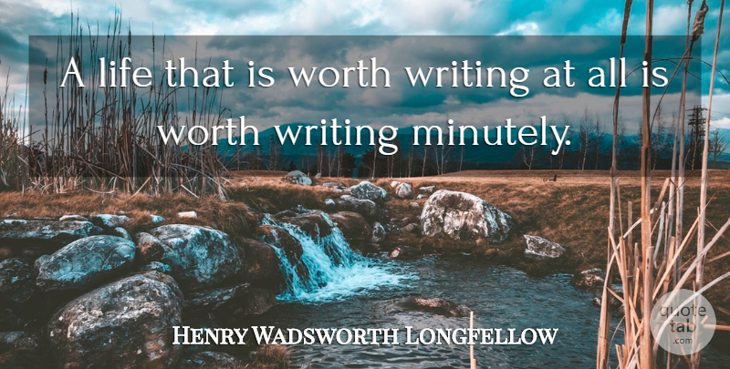 Henry Wadsworth Longfellow Quote About Writing, Biographies: A Life That Is Worth...