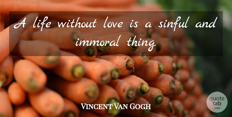 Vincent Van Gogh Quote About Immoral, Life, Love, Sinful: A Life Without Love Is...