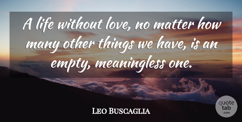 Leo Buscaglia Quote About Matter, Emptiness, Empty: A Life Without Love No...