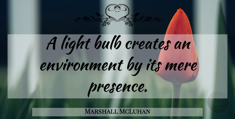 Marshall McLuhan Quote About Light, Environment, Bulbs: A Light Bulb Creates An...