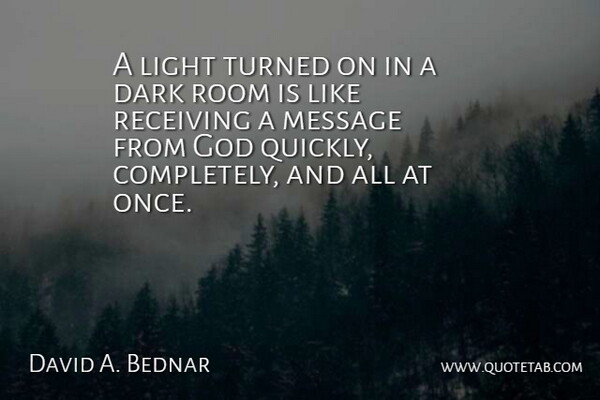 David A. Bednar Quote About Dark, Light, Rooms: A Light Turned On In...