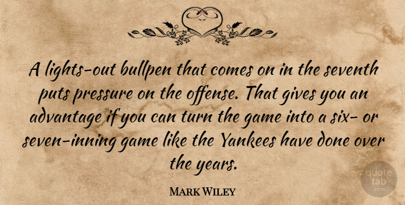 Mark Wiley Quote About Advantage, Bullpen, Game, Gives, Pressure: A Lights Out Bullpen That...