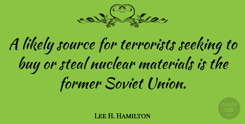 Lee H. Hamilton Quote About Nuclear, Unions, Stealing: A Likely Source For Terrorists...