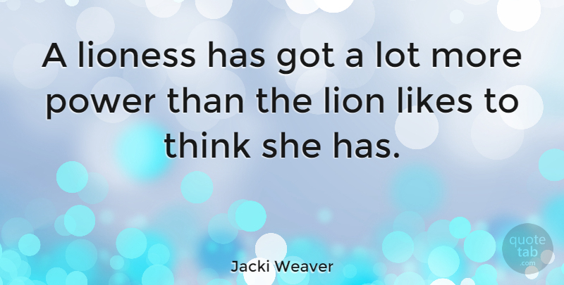 Jacki Weaver Quote About Thinking, Likes, Lioness: A Lioness Has Got A...