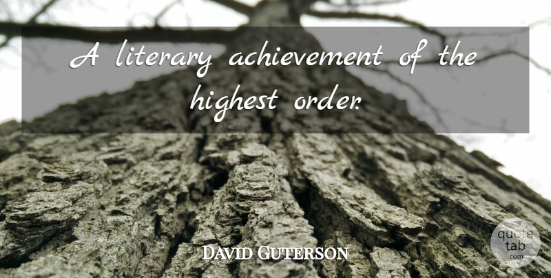 David Guterson Quote About Order, Achievement, Highest: A Literary Achievement Of The...