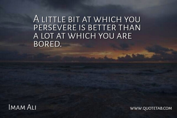 Imam Ali Quote About Bit, Persevere: A Little Bit At Which...