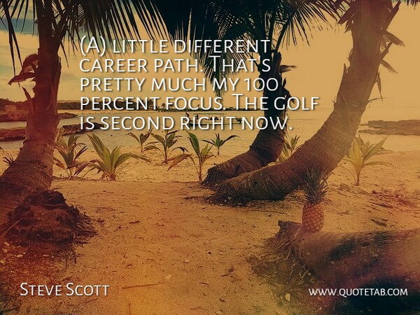 Steve Scott Quote About Career, Golf, Percent, Second: A Little Different Career Path...