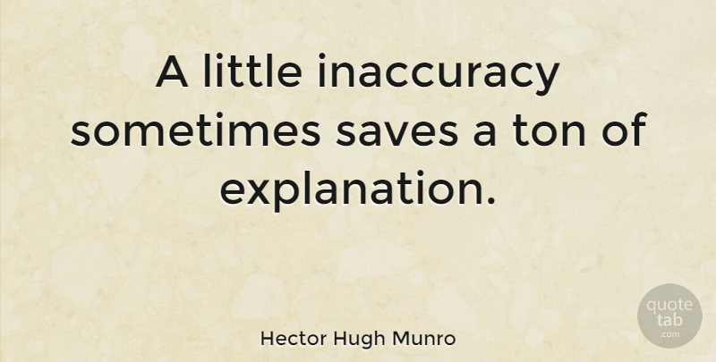 Hector Hugh Munro Quote About Funny, Witty, Powerful: A Little Inaccuracy Sometimes Saves...