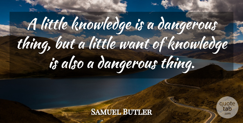 Samuel Butler Quote About Dangerous, Knowledge: A Little Knowledge Is A...
