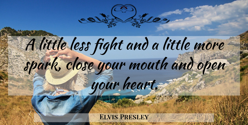 Elvis Presley Quote About Heart, Fighting, Mouths: A Little Less Fight And...
