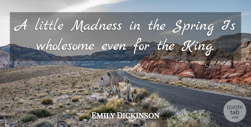 Emily Dickinson Quote About Kings, Spring, Insanity: A Little Madness In The...