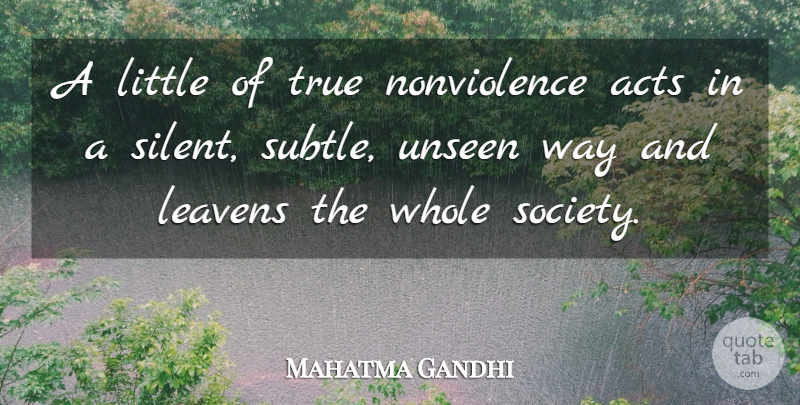 Mahatma Gandhi Quote About Littles, Way, Unseen: A Little Of True Nonviolence...