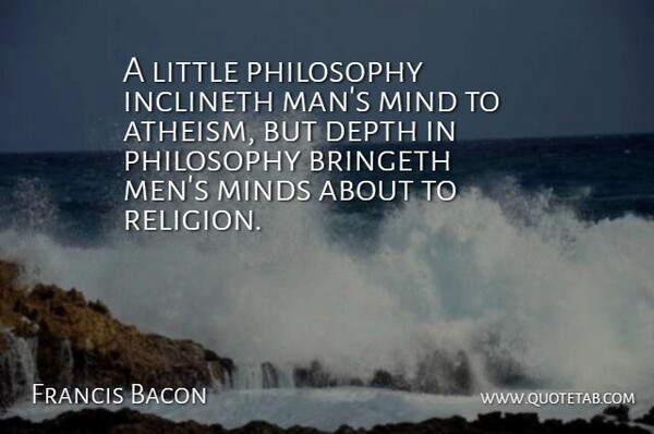 Francis Bacon Quote About Atheist, Philosophy, Men: A Little Philosophy Inclineth Mans...