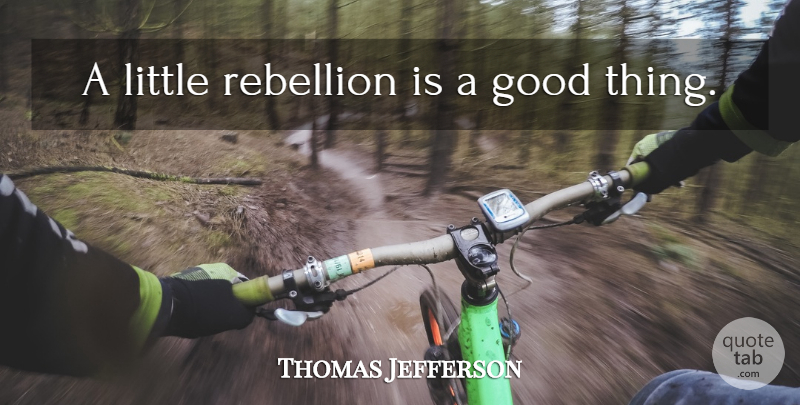 Thomas Jefferson Quote About Change, Littles, Rebellion: A Little Rebellion Is A...