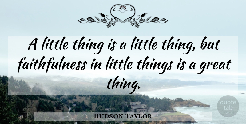 Hudson Taylor Quote About Christian, Littles, Little Things: A Little Thing Is A...