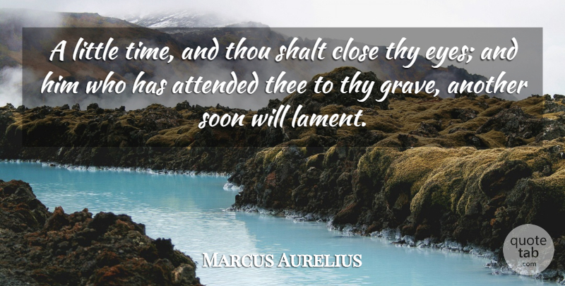 Marcus Aurelius Quote About Eye, Littles, Thee: A Little Time And Thou...