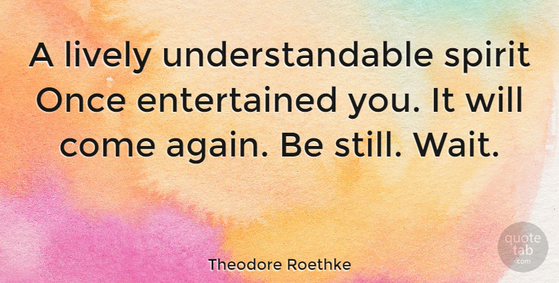 Theodore Roethke Quote About Inspirational, Waiting, Spirit: A Lively Understandable Spirit Once...