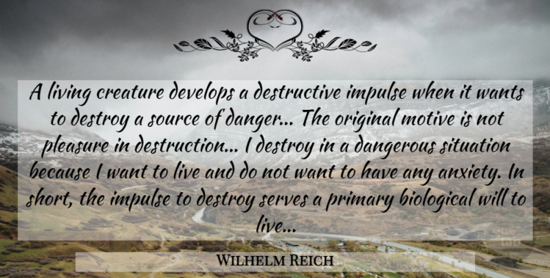 Wilhelm Reich Quote About Dangerous Situations, Anxiety, Want: A Living Creature Develops A...