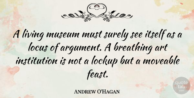 Andrew O'Hagan Quote About Art, Breathing, Museums: A Living Museum Must Surely...