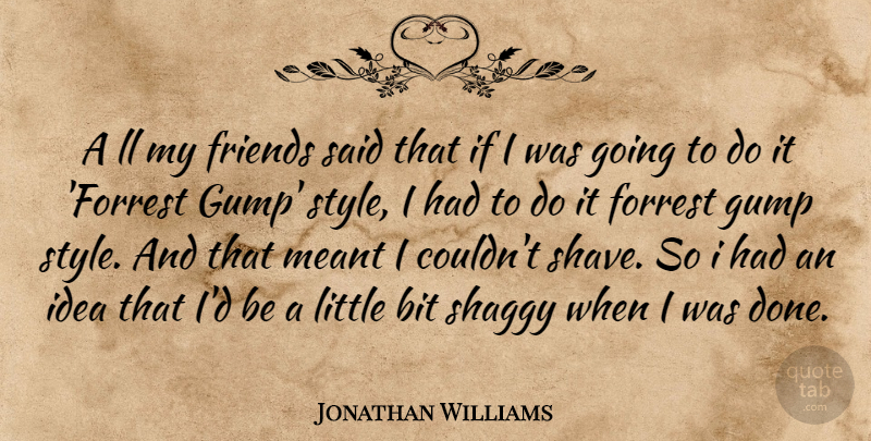 Jonathan Williams Quote About Bit, Meant: A Ll My Friends Said...