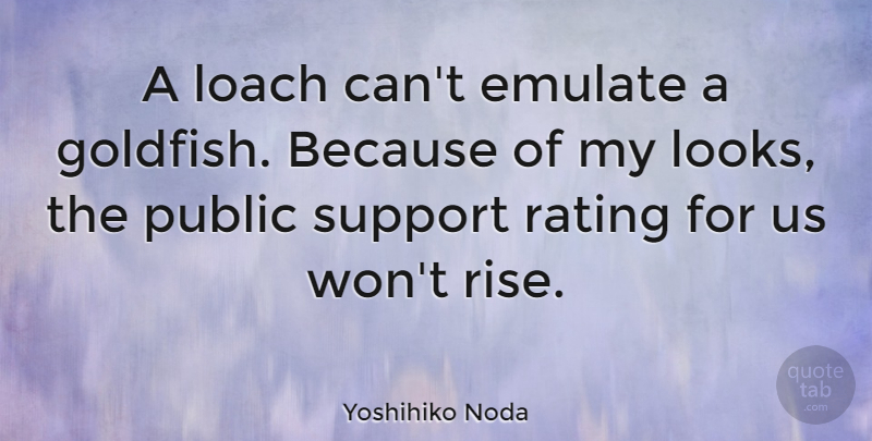 Yoshihiko Noda Quote About Emulate, Public, Rating: A Loach Cant Emulate A...