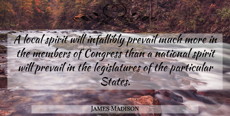 James Madison Quote About Spirit, States, Congress: A Local Spirit Will Infallibly...