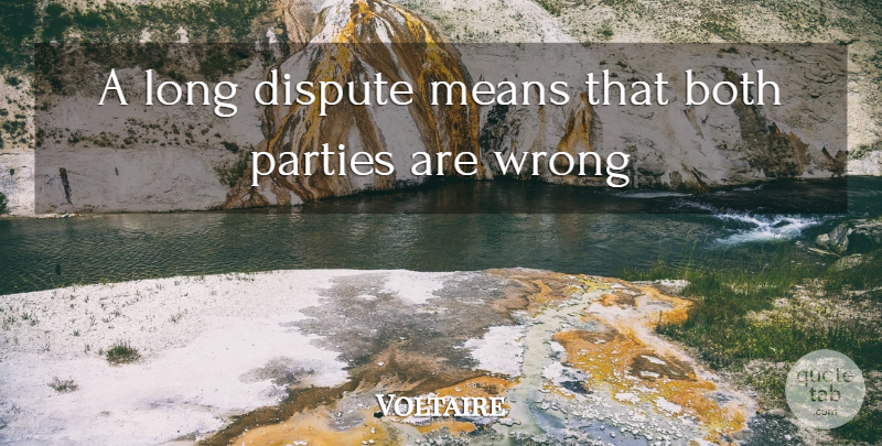 Voltaire Quote About Argument, Both, Dispute, Means, Parties: A Long Dispute Means That...