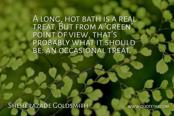 Sheherazade Goldsmith Quote About Bath, Hot, Occasional, Point: A Long Hot Bath Is...