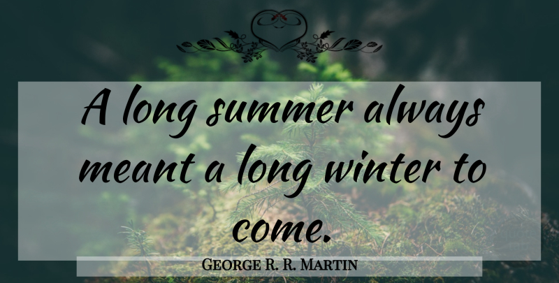 George R. R. Martin Quote About Summer, Winter, Long: A Long Summer Always Meant...
