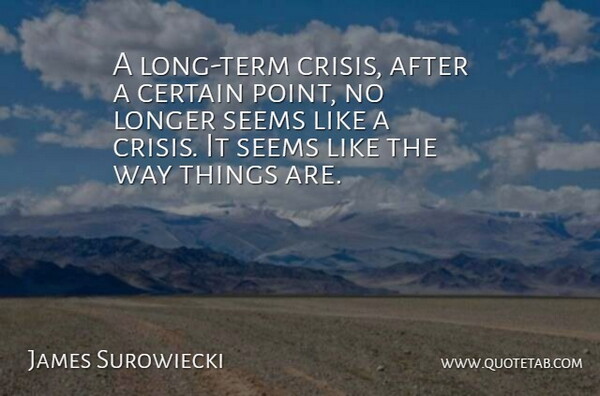 James Surowiecki Quote About Long, Way, Certain: A Long Term Crisis After...