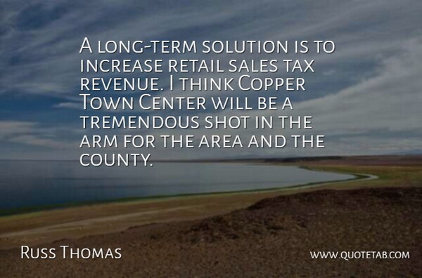 Russ Thomas Quote About Area, Arm, Center, Copper, Increase: A Long Term Solution Is...
