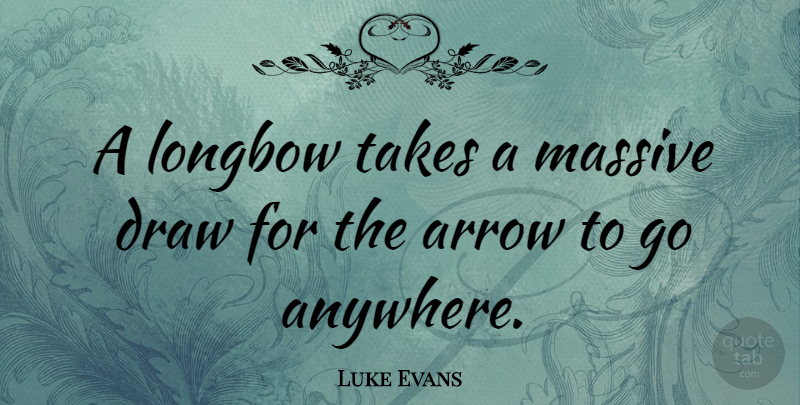 Luke Evans Quote About Massive, Takes: A Longbow Takes A Massive...