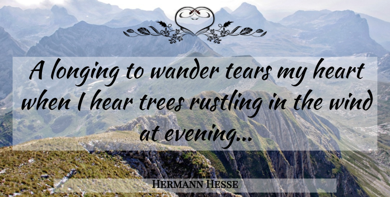 Hermann Hesse Quote About Heart, Wind, Tree: A Longing To Wander Tears...