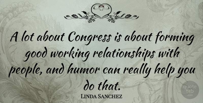 Linda Sanchez Quote About Congress, Forming, Good, Humor, Relationships: A Lot About Congress Is...