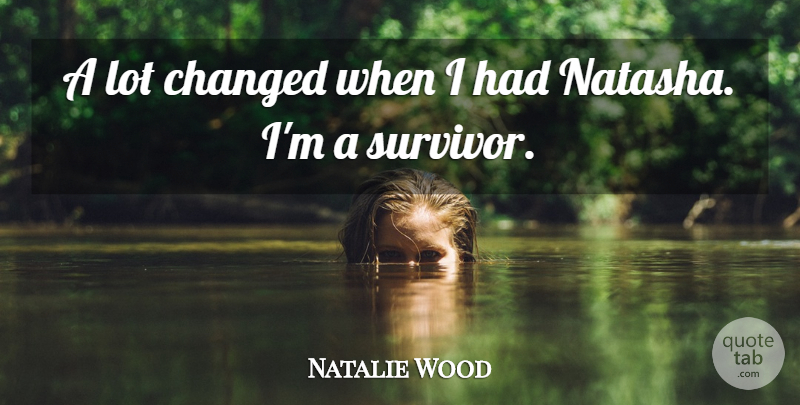 Natalie Wood Quote About Survivor, Natasha, Changed: A Lot Changed When I...