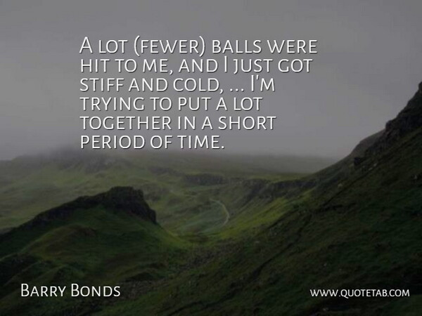 Barry Bonds Quote About Balls, Hit, Period, Short, Stiff: A Lot Fewer Balls Were...