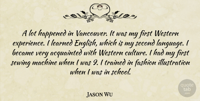Jason Wu Quote About Acquainted, Became, Experience, Happened, Learned: A Lot Happened In Vancouver...
