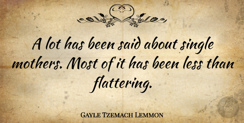 Gayle Tzemach Lemmon Quote About Mother, Said, Flattering: A Lot Has Been Said...
