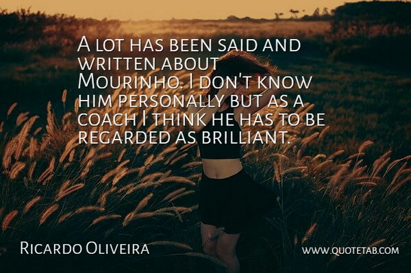 Ricardo Oliveira Quote About Coach, Personally, Regarded, Written: A Lot Has Been Said...