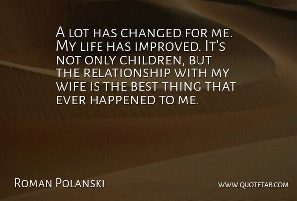 Roman Polanski Quote About Best, Changed, Happened, Life, Relationship: A Lot Has Changed For...