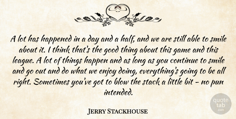 Jerry Stackhouse Quote About Bit, Blow, Continue, Enjoy, Game: A Lot Has Happened In...