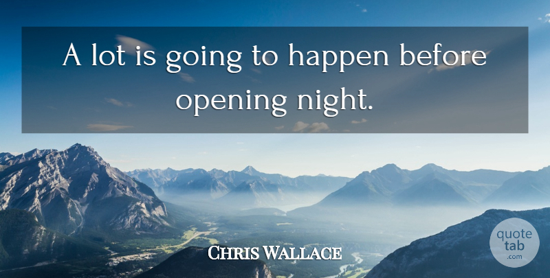 Chris Wallace Quote About Happen, Opening: A Lot Is Going To...