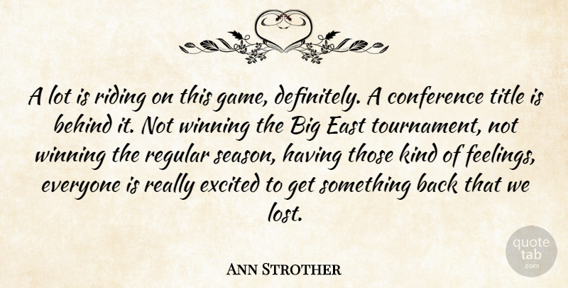 Ann Strother Quote About Behind, Conference, East, Excited, Regular: A Lot Is Riding On...