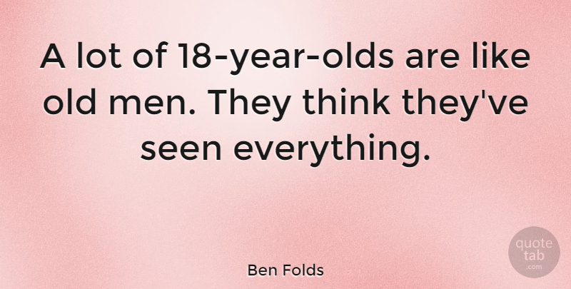 Ben Folds Quote About Men, Thinking, Years: A Lot Of 18 Year...