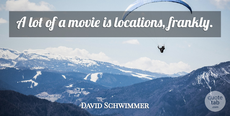 David Schwimmer Quote About Location: A Lot Of A Movie...