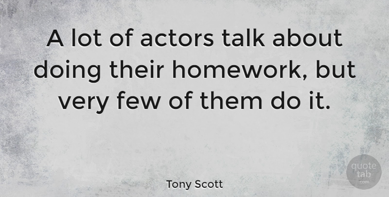 Tony Scott Quote About Funny, Actors, Homework: A Lot Of Actors Talk...