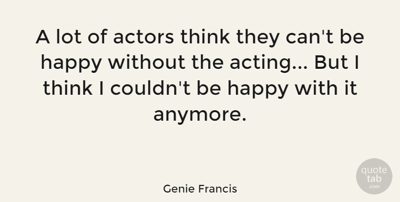 Genie Francis Quote About Thinking, Acting, Actors: A Lot Of Actors Think...