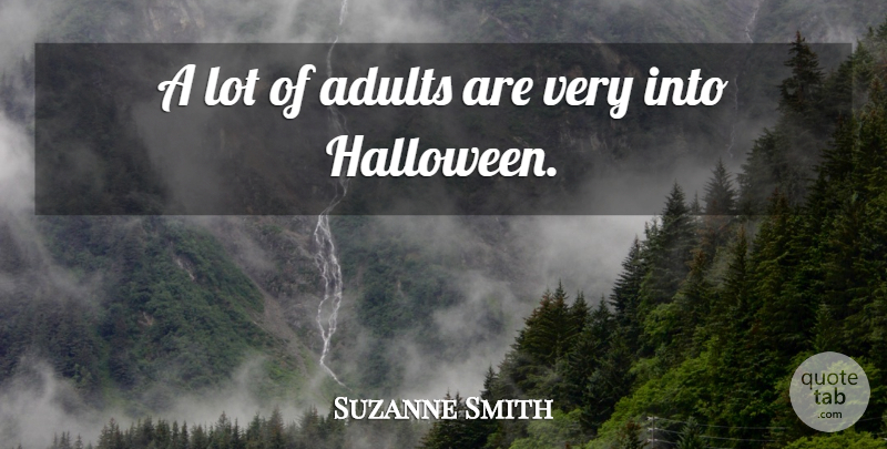 Suzanne Smith Quote About Halloween, Adults: A Lot Of Adults Are...