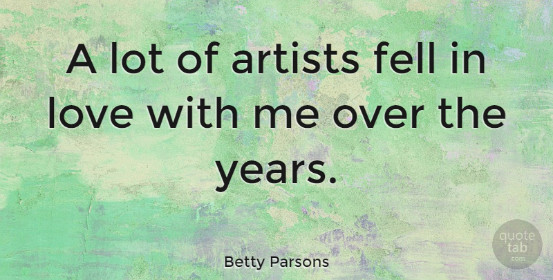 Betty Parsons Quote About Love: A Lot Of Artists Fell...